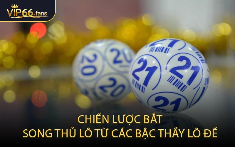 Chiến Lược Bắt Song Thủ Lô Từ Các Bậc Thầy Lô Đề