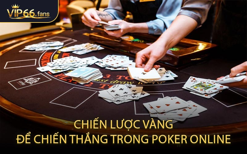 Chiến Lược Vàng Để Chiến Thắng Trong Poker Online
