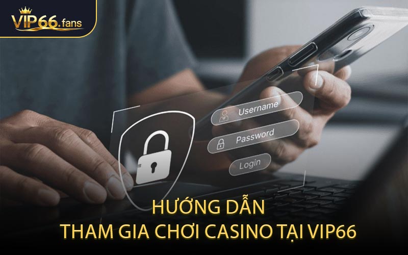 Hướng Dẫn Tham Gia Chơi Casino Tại VIP66
