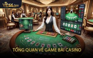 Tổng Quan Về Game Bài Casino