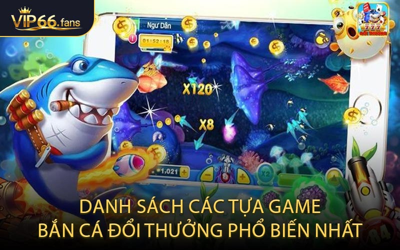 Danh Sách Các Tựa Game Bắn Cá Đổi Thưởng Phổ Biến Nhất