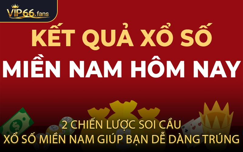 2 Chiến Lược Soi Cầu Xổ Số Miền Nam Giúp Bạn Dễ Dàng Trúng